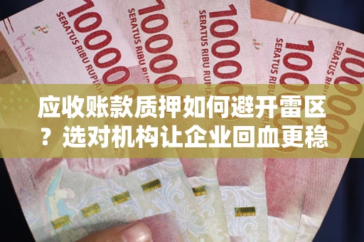 济南应收账款质押如何避开雷区？选对机构让企业回血更稳