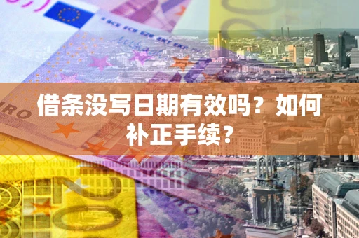 济南借条没写日期有效吗？如何补正手续？