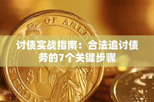 济南讨债实战指南：合法追讨债务的7个关键步骤