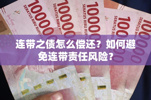 济南连带之债怎么偿还？如何避免连带责任风险？