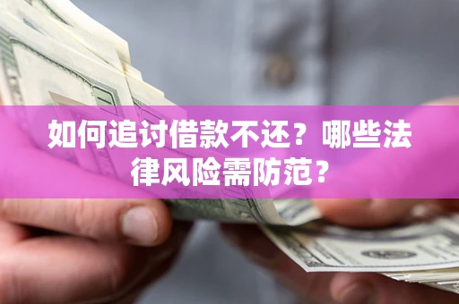 济南如何追讨借款不还？哪些法律风险需防范？